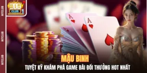 Mậu Binh - Tuyệt Kỹ Khám Phá Game Bài Đổi Thưởng Hot Nhất